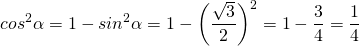 \[cos^2\alpha=1-sin^2\alpha=1-\bigg(\frac{\sqrt3}{2}\bigg)^2=1-\frac{3}{4}=\frac{1}{4}\]