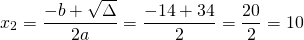 \[x_2=\frac{-b+\sqrt {\Delta}}{2a}=\frac{-14+34}{2}=\frac{20}{2}=10\]