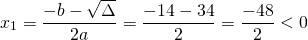 \[x_1=\frac{-b-\sqrt {\Delta}}{2a}=\frac {-14-34}{2}=\frac{-48}{2}<0\]