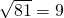 \sqrt{81}=9