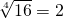 \sqrt[4]{16}=2