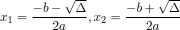 \[  x_1=\frac{-b-\sqrt\Delta}{2a}, x_2=\frac{-b+\sqrt\Delta}{2a} \mathrm{} \]